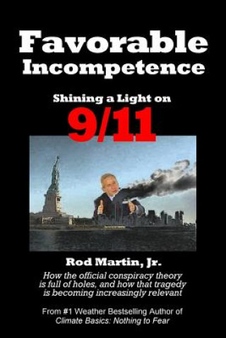 Könyv Favorable Incompetence: Shining a Light on 9/11 Rod Martin Jr