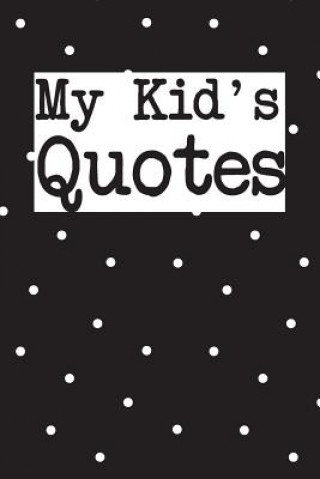 Könyv My Kid's Quotes: Best gift idea for mom or dad to remember all the quotes of your kids. 6x9 inches, 100 pages. Family Time