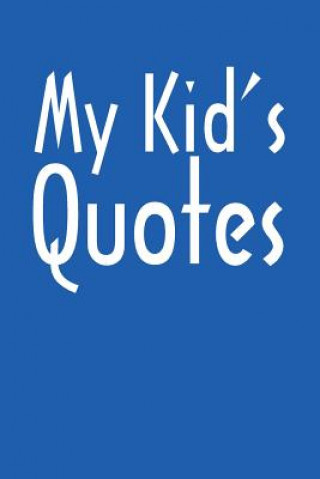 Könyv My Kid's Quotes: Best gift idea for mom or dad to remember all the quotes of your kids. 6x9 inches, 100 pages. Family Time