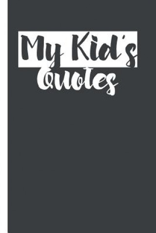 Книга My Kid's Quotes: Best gift idea for mom or dad to remember all the quotes of your kids. 6x9 inches, 100 pages. Family Time