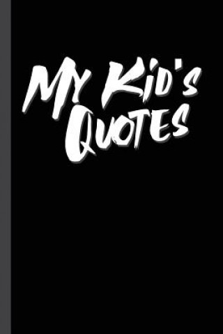 Книга My Kid's Quotes: Best gift idea for mom or dad to remember all the quotes of your kids. 6x9 inches, 100 pages. Family Time