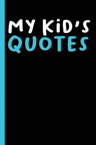 Könyv My Kid's Quotes: Best gift idea for mom or dad to remember all the quotes of your kids. 6x9 inches, 100 pages. Family Time