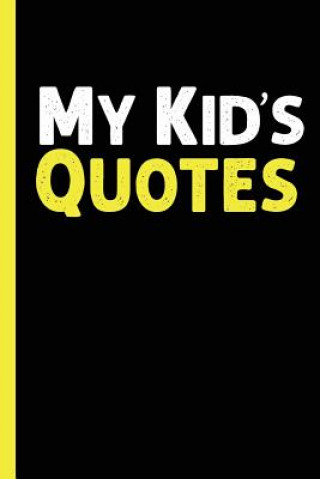 Книга My Kid's Quotes: Best gift idea for mom or dad to remember all the quotes of your kids. 6x9 inches, 100 pages. Family Time