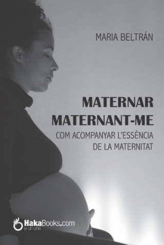 Könyv Maternar maternant-me: Com acompanyar l'ess?ncia de la maternitat Maria Beltran