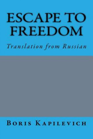 Carte Escape to Freedom: Translation from Russian Boris Kapilevich