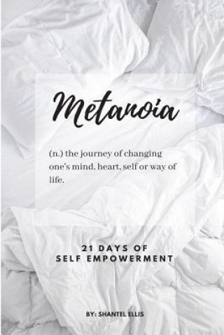 Könyv Metanoia: (n.) the journey of changing one's mind, heart, self or way of life.: 21 Days of Self Empowerment Shantel S Ellis