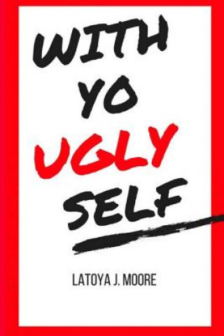 Buch With Yo UGLY Self Latoya J Moore