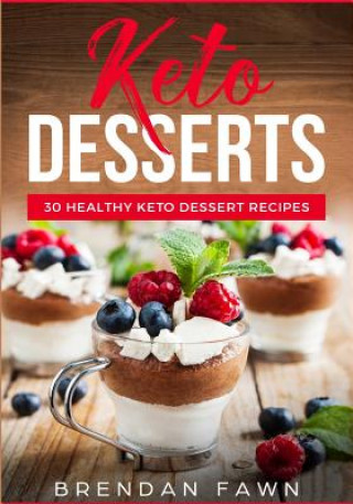 Carte Keto Desserts: 30 Healthy Keto Dessert Recipes: Everyday Easy Keto Desserts and Sugar Free Sweet Keto Diet Desserts Brendan Fawn