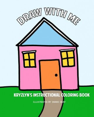 Könyv Draw With Me: Kryzlyn's Instructional Coloring Book Imani N Gray