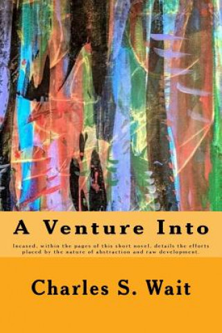 Kniha A Venture Into: Incased, within the pages of this short novel, details the efforts placed by the nature of abstraction. Charles Samuel Wait