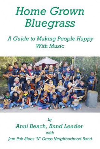 Kniha Home Grown Bluegrass: A Guide to Making People Happy with Music Anni Beach