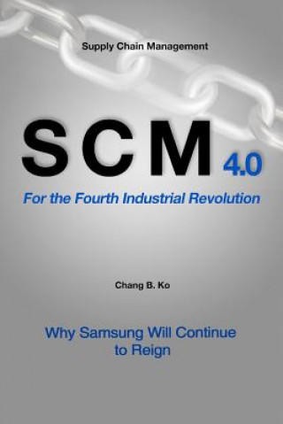 Libro SCM 4.0 For the Fourth Industrial Revolution: Why Samsung Will Continue to Reign Chang B Ko