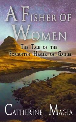 Könyv A Fisher of Women: The Tale of the Forgotten Healer of Galilee Catherine Magia