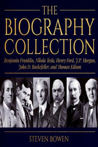 Книга The Biography Collection: Benjamin Franklin, Nikola Tesla, Henry Ford, J.P. Morgan, John D. Rockefeller, and Thomas Edison Steven Bowen