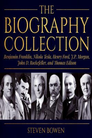 Buch The Biography Collection: Benjamin Franklin, Nikola Tesla, Henry Ford, J.P. Morgan, John D. Rockefeller, and Thomas Edison Steven Bowen