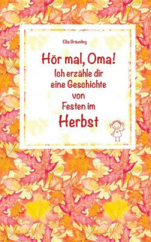 Kniha Hör mal, Oma! Ich erzähle dir eine Geschichte von Festen im Herbst: Herbstgeschichten und Märchen für Kinder Elke Braunling