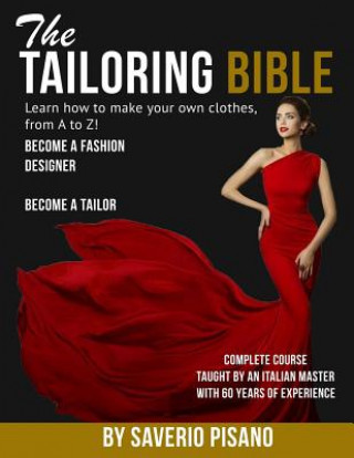 Könyv THE TAILORING BIBLE - Learn how to make your own clothes, from A to Z!: Complete Course * Taught by an Italian master with 60 years of experience * Be Saverio Pisano