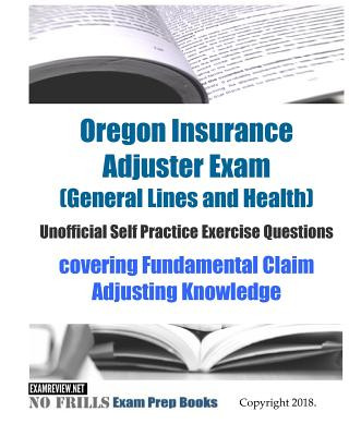 Buch Oregon Insurance Adjuster Exam (General Lines and Health) Unofficial Self Practice Exercise Questions: covering Fundamental Claim Adjusting Knowledge Examreview