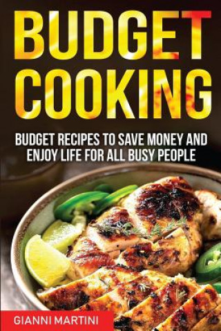 Könyv Budget Cooking: Budget Recipes To Save Money And Enjoy Life For All Busy People Gianni Martini