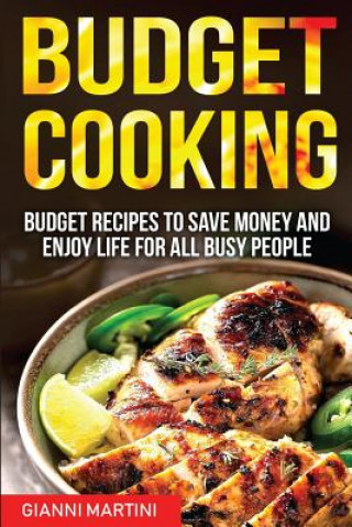 Knjiga Budget Cooking: Budget Recipes To Save Money And Enjoy Life For All Busy People Gianni Martini