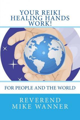 Kniha Your Reiki Healing Hands Work!: For People and the World Reverend Mike Wanner