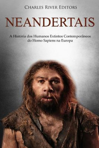 Carte Neandertais: A História DOS Humanos Extintos Contemporâneos Do Homo Sapiens Na Europa Charles River Editors