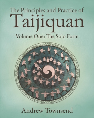 Kniha The Principles and Practice of Taijiquan: Volume One - The Solo Form Andrew Townsend
