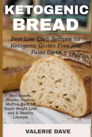 Carte Ketogenic bread: Best Low Carb Recipes for Ketogenic Gluten Free and Paleo Diets. Keto Loaves, Snacks, Cookies, Muffins, Buns for Rapid Valerie Dave