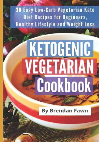 Kniha Ketogenic Vegetarian Cookbook: 30 Easy Low-Carb Vegetarian Keto Diet Recipes for Beginners, Healthy Lifestyle and Weight Loss Brendan Fawn