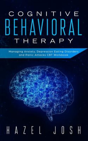 Книга Cognitive Behavioral Therapy: Managing Anxiety, Depression, Eating Disorders and Panic Attacks, CBT Workbook Hazel Josh