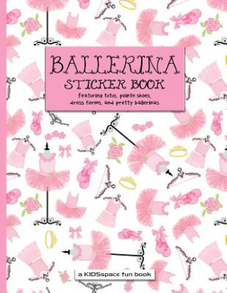 Carte Ballerina Sticker Book (a Kidsspace Fun Book): Featuring Tutus, Pointe Shoes, Dress Forms, and Pretty Ballerinas Kidsspace