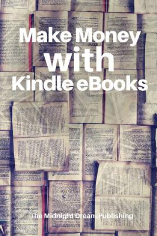 Kniha Make Money with Kindle eBooks: How to Make Money with Kindle eBooks The Midnight Dream Publishing