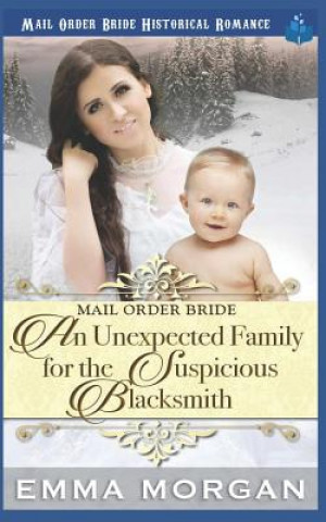 Könyv Mail Order Bride: An Unexpected Family for the Suspicious Blacksmith Emma Morgan