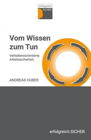 Könyv Vom Wissen zum Tun: Verhaltensorientierte Arbeitssicherheit Andreas Huber