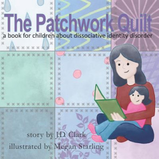 Kniha The Patchwork Quilt: A Book for Children about Dissociative Identity Disorder (Did) Megan Starling