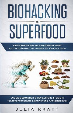 Könyv Biohacking & Superfood: Entfachen Sie das volle Potenzial Ihrer Leistungsfähigkeit Optimieren Sie Körper & Geist Wie Sie Gesundheit & Wohlgefü Julia Kraft