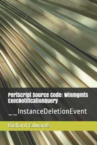 Knjiga PerlScript Source Code: Winmgmts ExecNotificationQuery: __InstanceDeletionEvent Richard Edwards