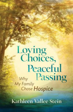 Livre Loving Choices, Peaceful Passing: Why My Family Chose Hospice Kathleen Vallee Stein