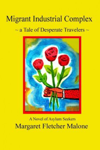 Kniha Migrant Industrial Complex: A Tale of Desperate Travelers Margaret Fletcher Malone