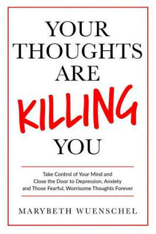 Kniha YOUR THOUGHTS ARE KILLING YOU: TAKE CONT Marybeth Wuenschel