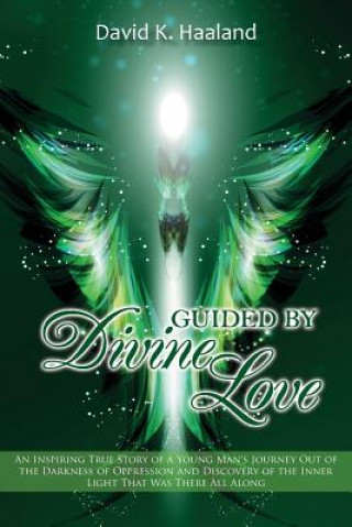 Buch Guided by Divine Love: An Inspiring True Story of a Young Man's Journey Out of the Darkness of Oppression and Discovery of the Inner Light Th David K Haaland