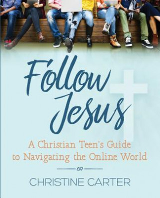 Kniha Follow Jesus: A Christian Teen's Guide to Navigating the Online World Christine Carter
