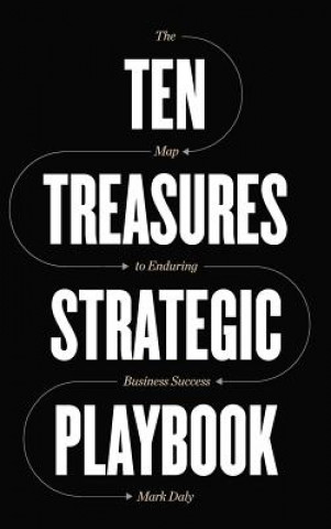 Carte Ten Treasures Strategic Playbook: The Map to Enduring Business Success Mark Daly