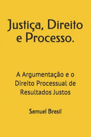 Kniha Justiça, Direito e Processo.: A Argumentaç?o e o Direito Processual de Resultados Justos Samuel Meira Brasil Jr