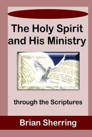 Könyv The Holy Spirit and His Ministry Through the Scriptures Brian Sherring