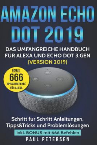 Книга Amazon Echo Dot 2019: Das umfangreiche Handbuch für Alexa und Echo Dot 3.Gen. (Version 2019) - Schritt für Schritt Anleitungen, Tipps&Tricks Paul Petersen