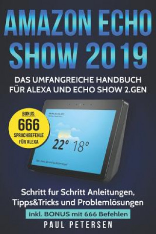 Kniha Amazon Echo Show 2019: Das umfangreiche Handbuch für Alexa und Echo Show 2.Gen. (Version 2019) - Schritt für Schritt Anleitungen, Tipps&Trick Paul Petersen