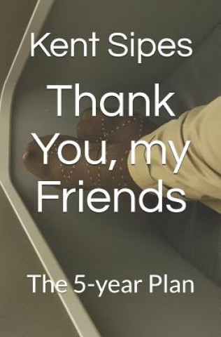 Book Thank You, my Friends: The 5-year Plan Kent Sipes