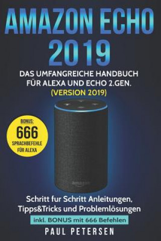 Книга Amazon Echo 2019: Das umfangreiche Handbuch für Alexa und Echo 2.Gen. (Version 2019) - Schritt für Schritt Anleitungen, Tipps&Tricks und Paul Petersen