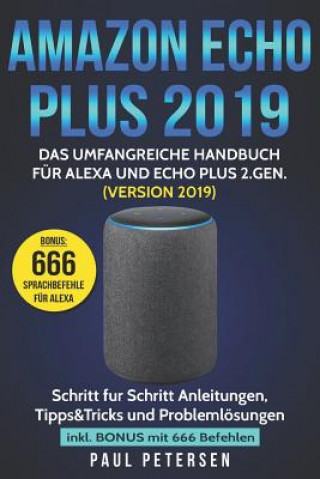 Kniha Amazon Echo Plus 2019: Das umfangreiche Handbuch für Alexa und Echo Plus 2.Gen. (Version 2019) - Schritt für Schritt Anleitungen, Tipps&Trick Paul Petersen